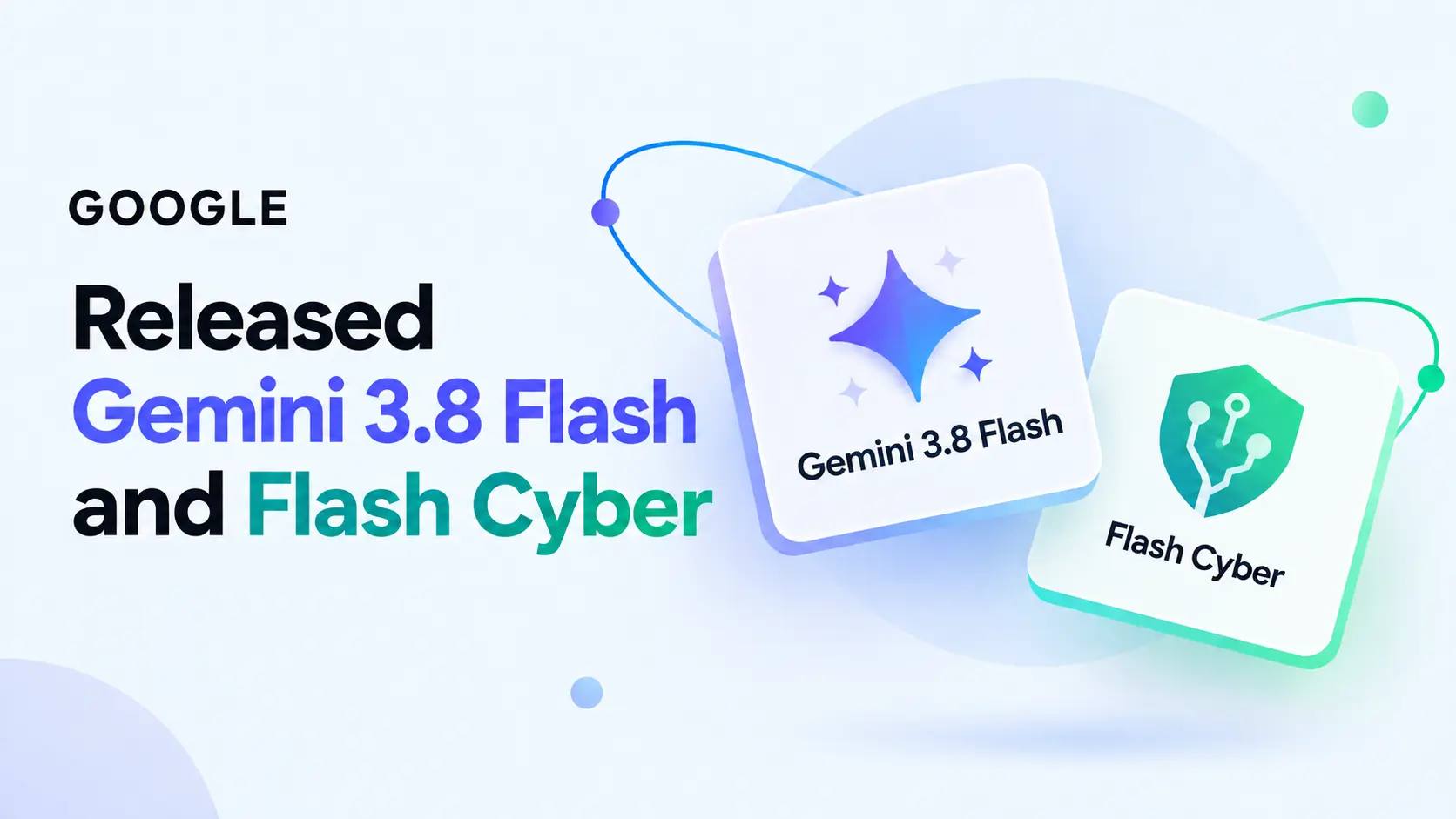 Google Releases Gemini 3.8 Flash and Cyber Variant
